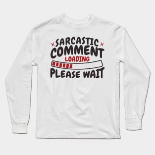 Sarcastic Comment Loading Please Wait | Funny Saying | Sarcasm | Humorous Slogan Long Sleeve T-Shirt